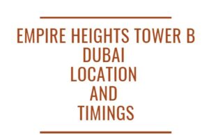 Empire Heights Tower B Dubai Location and Timings