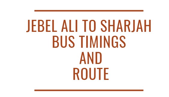 Jebel Ali to Sharjah Bus Timings and Route