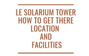 Le Solarium Tower, How to Get There, Location and Facilities