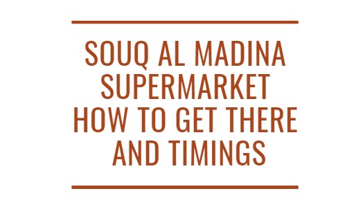 Souq Al Madina Supermarket, How to Get There and Timings